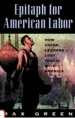 EPITAPH FOR AMERICAN LABOR:HOW UNION LEADERS LOST TOUCH WITH AMERICA