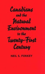 CANADIANS AND THE NATURAL ENVIRONMENT TO THE TWENTY-FIRST CENTURY