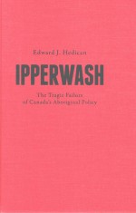 IPPERWASH THE TRAGIC FAILURE OF CANADA'S ABORIGGINAL POLICY