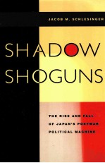 SHADOW SHOGUNS:THE RISE AND FALL OF JAPAN'S POSTWAR POLITICAL MACHINE