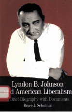 LYNDON B.JOHNSON AND AMERICAN LIBERALISM:A BRIEF BIOGRAPHY WITH DOCUMENTS