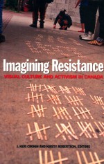 IMAGINING RESISTANCE VISUAL CULTURE AND ACTIVISM IN CANADA