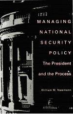 MANAGING NATIONAL SECURITY POLICY THE PRESIDENT AND THE PROCESS