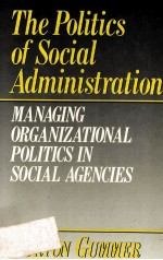 THE POLITICS OF SOCIAL ADMINISTRATION:MANAGING ORGANIZATIONAL POLITICS IN SOCIAL AGENCIES