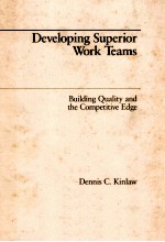 DEVELOPING SUPERIOR WORK TEAMS:BUILDING QUALITY AND THE COMPETITIVE EDGE