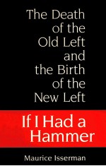 IF I HAD A HAMMER:THE DEATH OF THE OLD LEFT AND THE BIRTH OF THE NEW LEFT