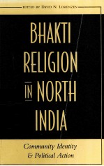 BHAKTI RELIGION IN NORTH INDIA:COMMUNITY IDENTITY AND POLITICAL ACTION