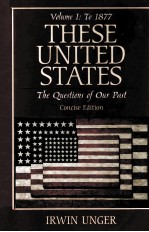 THESE UNITED STATES:THE QUESTIONS OF OUR PAST VOLUME I TO 1877 CONCISE EDITION