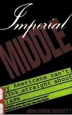 THE IMPERIAL MIDDLE:WHY AMERICANS CAN'T THINK STRAIGHT ABOUT CLASS