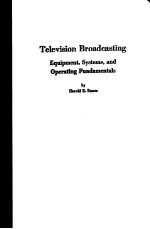 TELEVISION BROADCASTING EQUIPMENT，SYSTIMS，AND OPERATING FUNDAMENTALS