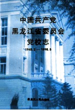 中国共产党黑龙江省委员会党校志  1948.2-1998.5