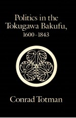 POLITICS IN THE TOKUGAWA BAKUFU 1600-1843