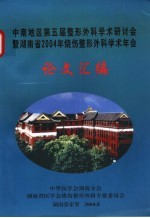 中南地区第五届整形外科学术研讨会  暨湖南省2004年烧伤整形外科学术年会论文汇编