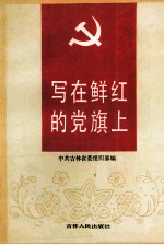 写在鲜红的党旗上  吉林省模范党组织、模范共产党员、模范党务工作者经验事迹选编