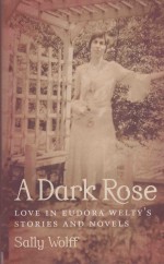 A Dark Rose:Love in Eudora Welty's Stories and Novels