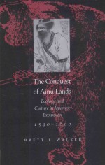 THE CONQUEST OF AINU LANDS:ECOLOGY AND CULTURE IN JAPANESE EXPANSION