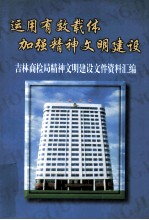 运用有效载体加强精神文明建设  吉林商检局精神文明建设文件资料汇编