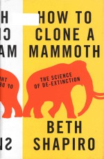 how to clone a mammoth the science of de-extinction