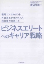 ビジネスエリートへのキャリア戦略：戦略コンサルタント、外資系エグゼクティブ、起業家が実践した