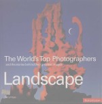 THE WORLD'S TOP PHOTOGRAPHERS AND THE STORIES BEHIND THEIR GREATEST IMAGES LANDSCAPE