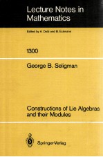 LECTURE NOTES IN MATHEMATICS 1300: CONSTRUCTIONS OF LIE ALGEBRAS AND THEIR MODULES