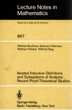 LECTURE NOTES IN MATHEMATICS 897: ITERATED INDUCTIVE DEFINITIONS AND SUBSYSTEMS OF ANALYSIS: RECENT 