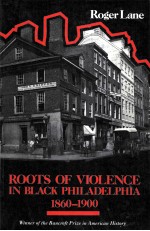 ROOTS OF VIOLENCE IN BLACK PHILADELPHIA 1860-1900