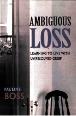 AMBIGUOUS LOSS:LEARNING TO LIVE WITH UNRESOLVED GRIEF