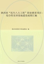 陕西省“民生八大工程”职业教育项目  综合性实训基地建设成果汇编