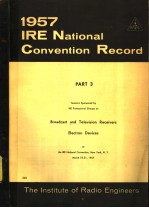 1957 IRE NATIONAL CONVENTION RECORD PART 3 BROADCAST AND TELEVISION RECEIVERS ELECTRON DEVICES