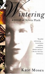 WINTERING: A NOVEL OF SYLVIA PLATH