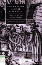 Foreign bodies and the body politic Discourses of social pathology in eary modern England