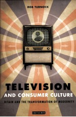 TELEVISION AND CONSUMER CULTURE BRITAIN AND THE TRANSFORMATION OF MODERNITY