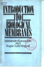 INTRODUCTION TO BIOLOGICAL MEMBRANES MAHENDRA KUMAR JAIN ROGER CURTIS WAGNER