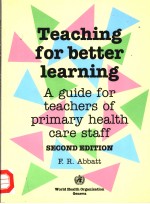 TEACHING FOR BETTER LEARNING  A GUIDE FOR TEACHERS OF PRIMARY HEALTH CARE STAFF