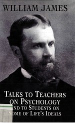 TALKS TO TEACHERS ON PSYCHOLOGY AND TO STUDENTS ON SOME OF LIFE'S IDEALS