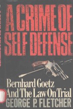 A CRIME OF SELF-DEFENSE BERNHARD GOETZ AND THE LAW ON TRIAL