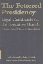 THE FETTERED PRESIDENCY LEGAL CONSTRAINTS ON THE EXECUTIVE BRANCH