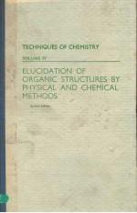 TECHNIQUES OF CHEMISTRY  VOLUME IV  ELUCIDATION OF ORGANIC STRUCTURES BY PHYSICAL AND CHEMICAL METHO