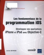 Les fondamentaux de la programmation iOS: développez vos applications iPhone et iPad avec Objective-