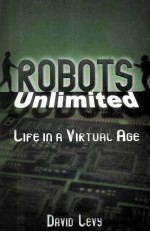 Robots Unlimited Life in a Virtual Age