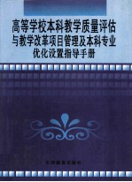 高等学校本科教学质量评估与教学改革项目管理及本科专业优化设置指导手册  一卷