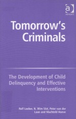 TOMORROW'S CRIMINALS THE DEVELOPMENT OF CHILD DELINQUENCY AND EFFECTIVE INTERVENTIONS