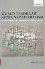 WORLD TRADE LAW AFTER NEOLIBERALISM RE-IMAGINING THE GLOBAL ECONOMIC ORDER