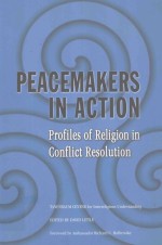 PEACEMAKERS IN ACTION PROFILES OF RELIGION IN CONFLICT RESOLUTION