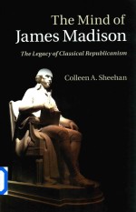 The Mind Of James Madison The Legacy Classical Republicanism