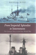 From Imperial Splendor To Internment The German Navy In The First World War