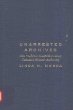 UNARRESTED ARCHIVES CASE STUDIES IN TWENTIETH-CENTURY CANADIAN WOMEN'S AUTHORSHIP