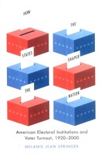 HOW THE STATES SHAPED THE NATION AMERICAN ELECTORAL INSTITUTIONS AND VOTER TURNOUT