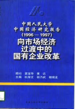 中国人民大学中国经济研究报告  1996-1997  向市场经济过渡中的国有企业改革